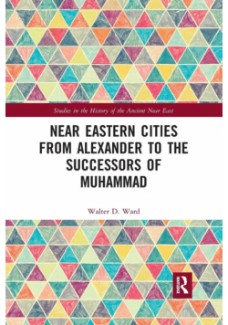Near Eastern Cities from Alexander to the Successors of Muhammad