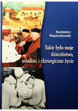 Takie było moje dzieciństwo młodość i chirurgiczne życie