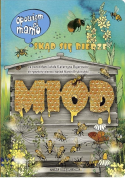 Opowiem ci mamo skąd się bierze miód