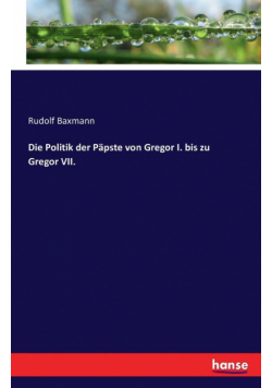 Die Politik der Päpste von Gregor I. bis zu Gregor VII.