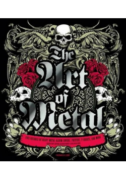 Art of Metal: Five Decades of Heavy Metal Covers, Posters, T-Shirts And More Malcolm Dome