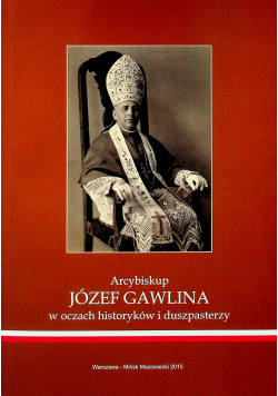Arcybiskup Józef Gawlina w oczach historyków i duszpasterzy