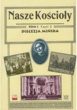 Nasze Kościoły Diecezja Mińska  Tom I Część 2