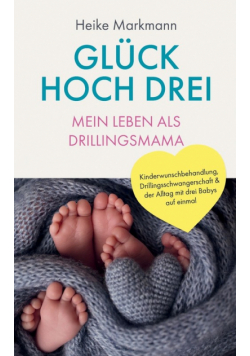 Glück hoch drei - Mein Leben als Drillingsmama