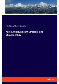 Kurze Anleitung zum Strassen- und Chausseenbau