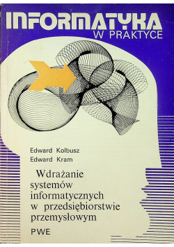 Informatyka w praktyce Wdrażanie systemów informatycznych w przedsiębiorstwie przemysłowym