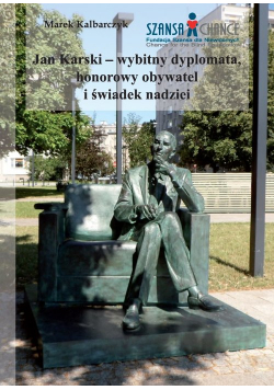 Jan Karski wybitny dyplomata honorowy obywatel i świadek nadziei
