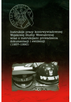 Instrukcje pracy kontrwywiadowczej Wojskowej Służby Wewnętrznej wraz z instrukcjami prowadzenia dokumentacji i ewidencji: 1957-1990