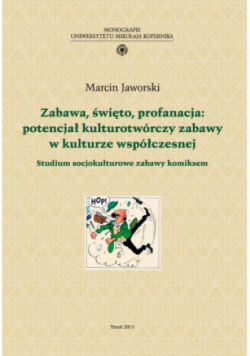 Zabawa, święto, profanacja: potencjał kulturotwórczy zabawy w kulturze współczesnej. Studium socjokulturowe zabawy komiksem