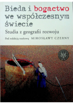 Bieda i bogactwo we współczesnym świecie Studia z geografii rozwoju