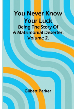 You Never Know Your Luck; being the story of a matrimonial deserter. Volume 2.