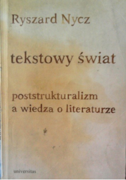 Tekstowy świat poststrukturalizm a wiedza o literaturze
