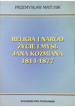 Religia i naród życie i myśl Jana Koźmiana 1814 1877
