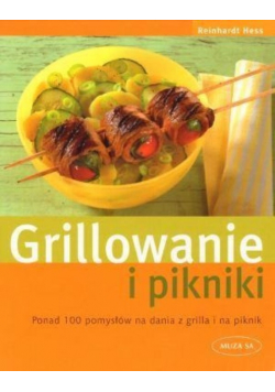 Grillowanie i pikniki Ponad 100 pomysłów na dania z grilla i na piknik