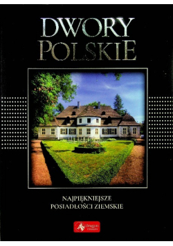 Dwory polskie Najpiękniejsze posiadłości ziemskie