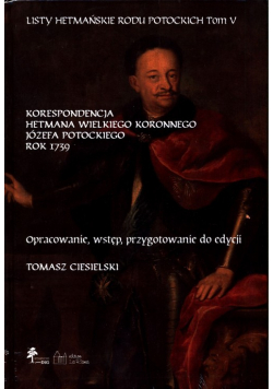 Listy hetmańskie rodu Potockich Tom 5 Korespondencja hetmana wielkiego koronnego Józefa Potockiego Rok 1739