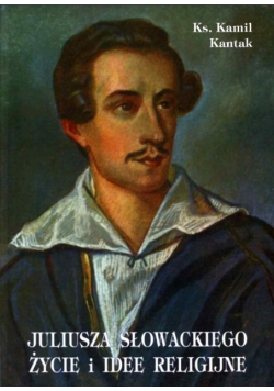 Juliusza Słowackiego życie i idee