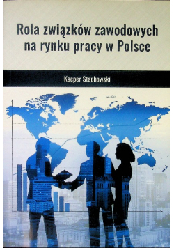 Rola związków zawodowych na rynku pracy w polsce