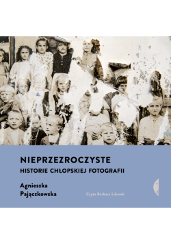 Nieprzezroczyste. Historie chłopskiej fotografii