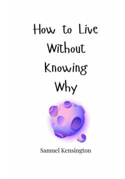How to Live Without Knowing Why