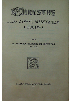 Chrystus jego żywot Messyanizm i Bóstwo 1910 r.