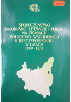Społeczeństwo białoruskie litewskie i polskie na ziemiach północno wschodnich w latach 1939 - 1941