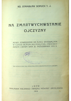 Męczeństwo zbawiciela Na zmartwychwstanie ojczyzny Kazania o męce pańskiej i wiele innychok 1909 r