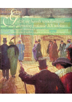 Gdzie się bawili wrocławianie w pierwszej połowie XX wieku