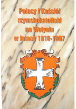 Polacy i Kościół rzymskokatolicki na Wołyniu w latach 1918 1997