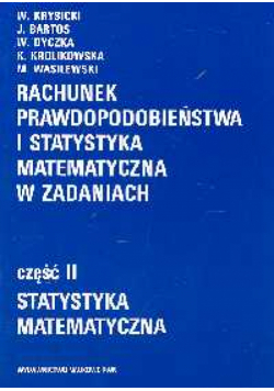 Rachunek prawdopodobieństwa i statystyka matematyczna w zadaniach