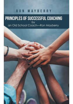 Principles of Successful Coaching by an Old School Coach?Ron Mayberry