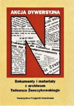 Akcja dywersyjna N Dokumenty i materiały z archiwum Tadeusza Żenczykowskiego
