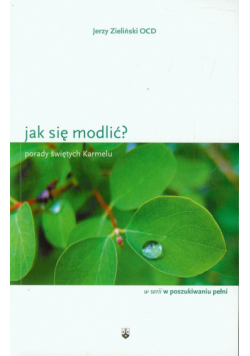 Jak się modlić? Porady świętych Karmelu
