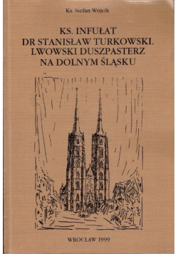 Ks. Infułat dr Stanisław Turkowski Lwowski duszpasterz na Dolnym Śląsku