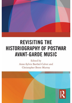 Revisiting the Historiography of Postwar Avant-Garde Music
