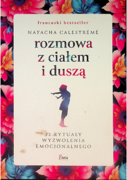 Rozmowa z ciałem i duszą 22 rytuały wyzwolenia emocjonalnego