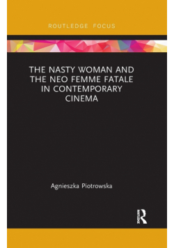 The Nasty Woman and The Neo Femme Fatale in Contemporary Cinema