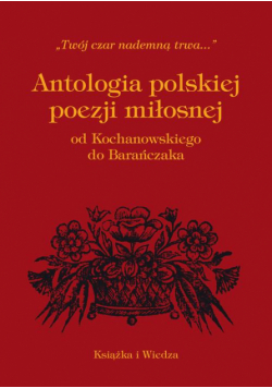 Antologia Polskiej Poezji Miłosnej Od Kochanowskiego Do Barańczaka