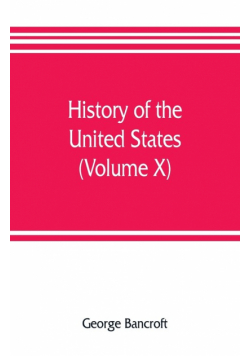 History of the United States, from the discovery of the American continent (Volume X)