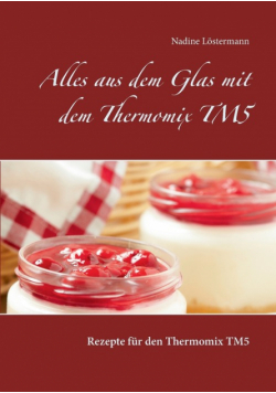 Alles aus dem Glas mit dem Thermomix TM5