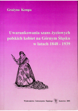 Uwarunkowania szans życiowych polskich kobiet na Górnym Śląsku w latach 1848 1939