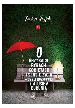 O grzybach rybach kobietach i sensie życia...