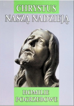 Chrystus naszą nadzieją Homilie pogrzebowe