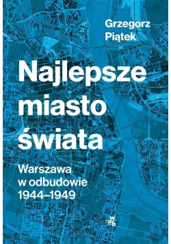 Najlepsze miasto świata Warszawa w odbudowie 1944 - 1949