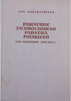 Powstanie Zjednoczonego Państwa Polskiego  na przełomie XIII i XIV w