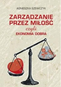 Zarządzanie przez miłość czyli ekonomia dobra