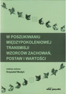 W poszukiwaniu międzypokoleniowej transmisji wzorców zachowań, postaw i wartości