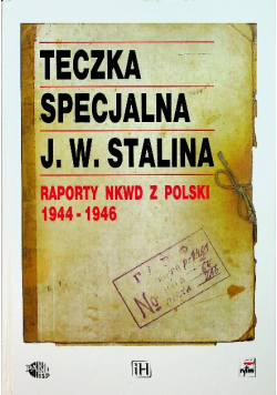 Teczka specjalna J. W. Stalina Raporty NKWD z Polski 1944 - 1946