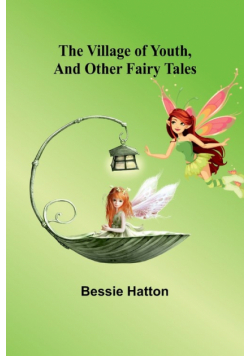 The Village of Youth, and Other Fairy Tales