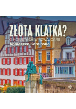 Złota klatka. O kobietach w Szwajcarii